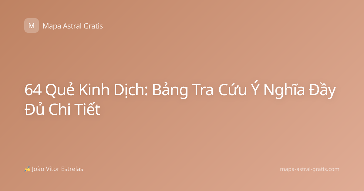 64 Quẻ Kinh Dịch: Bảng Tra Cứu Ý Nghĩa Đầy Đủ Chi Tiết