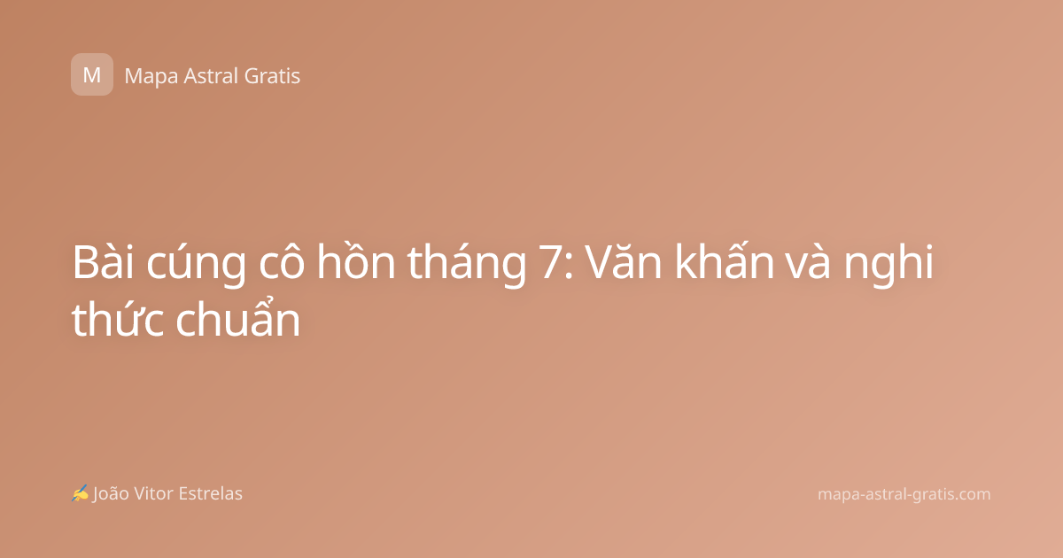 Bài cúng cô hồn tháng 7: Văn khấn và nghi thức chuẩn