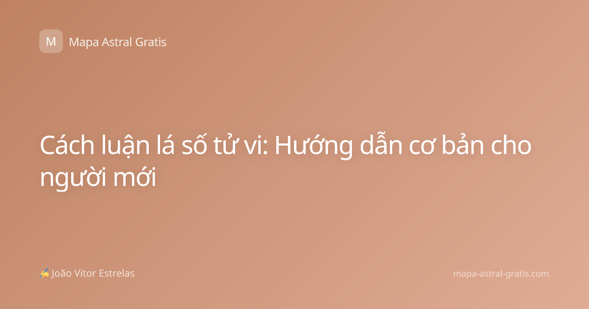 Cách luận lá số tử vi: Hướng dẫn cơ bản cho người mới