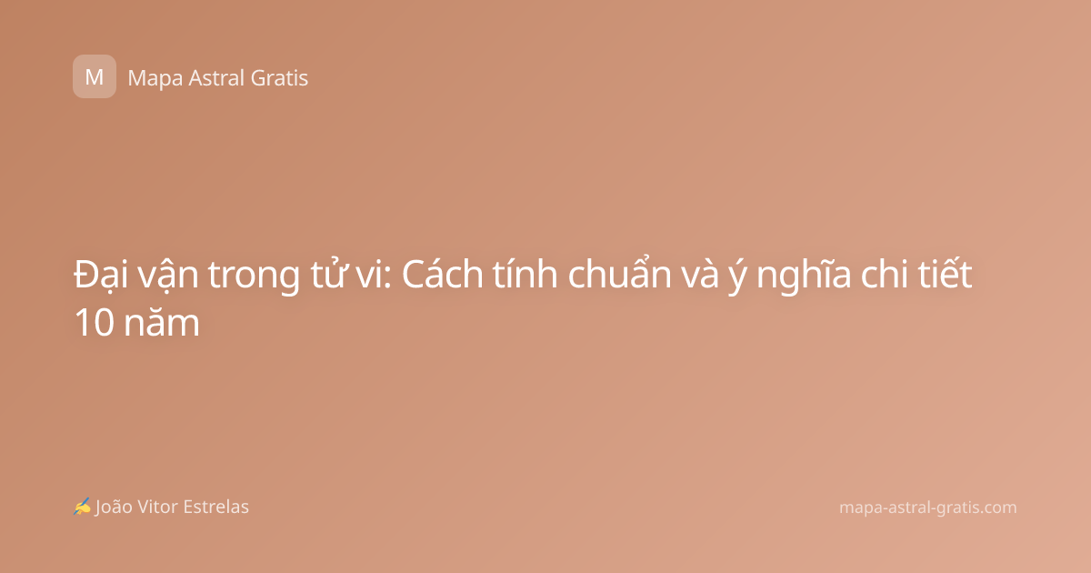 Đại vận trong tử vi: Cách tính chuẩn và ý nghĩa chi tiết 10 năm