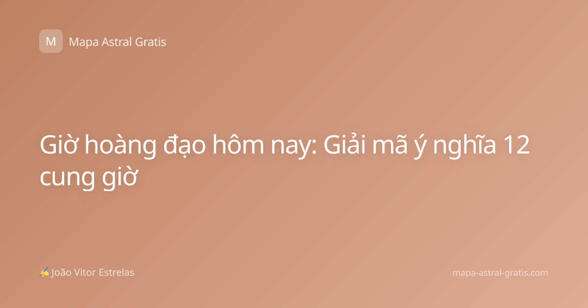 Giờ hoàng đạo hôm nay: Giải mã ý nghĩa 12 cung giờ