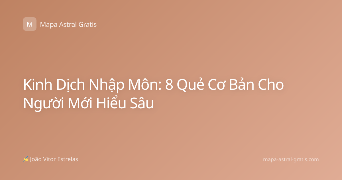 Kinh Dịch Nhập Môn: 8 Quẻ Cơ Bản Cho Người Mới Hiểu Sâu