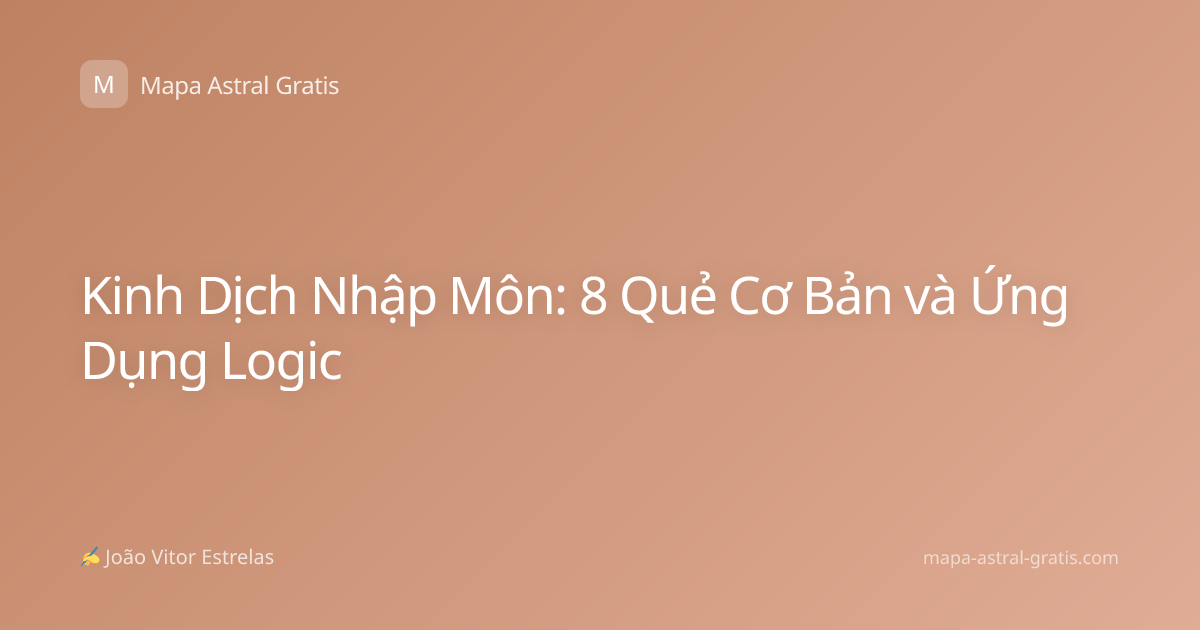 Kinh Dịch Nhập Môn: 8 Quẻ Cơ Bản và Ứng Dụng Logic