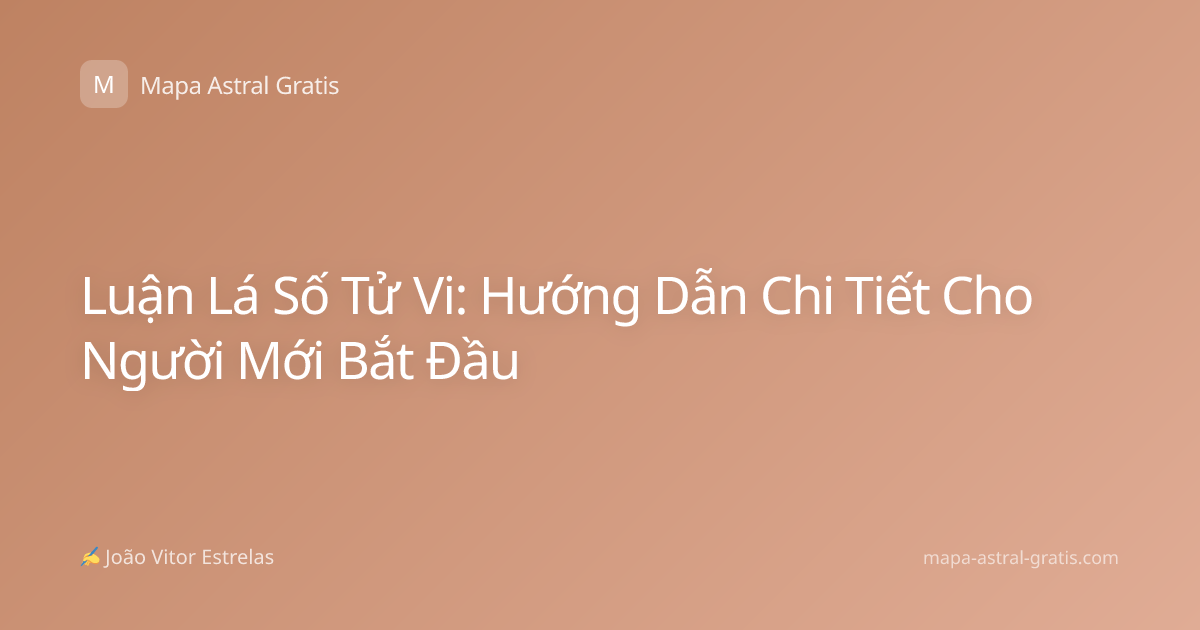 Luận Lá Số Tử Vi: Hướng Dẫn Chi Tiết Cho Người Mới Bắt Đầu