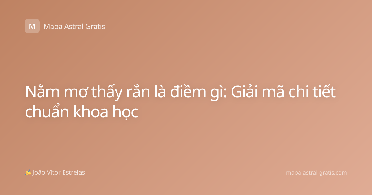 Nằm mơ thấy rắn là điềm gì: Giải mã chi tiết chuẩn khoa học