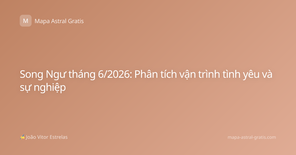 Song Ngư tháng 6/2026: Phân tích vận trình tình yêu và sự nghiệp