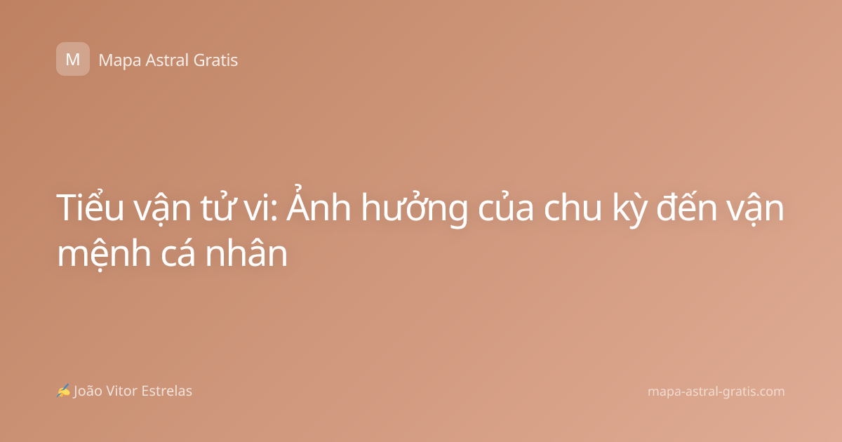 Tiểu vận tử vi: Ảnh hưởng của chu kỳ đến vận mệnh cá nhân