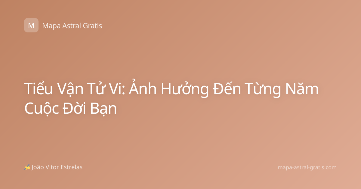 Tiểu Vận Tử Vi: Ảnh Hưởng Đến Từng Năm Cuộc Đời Bạn