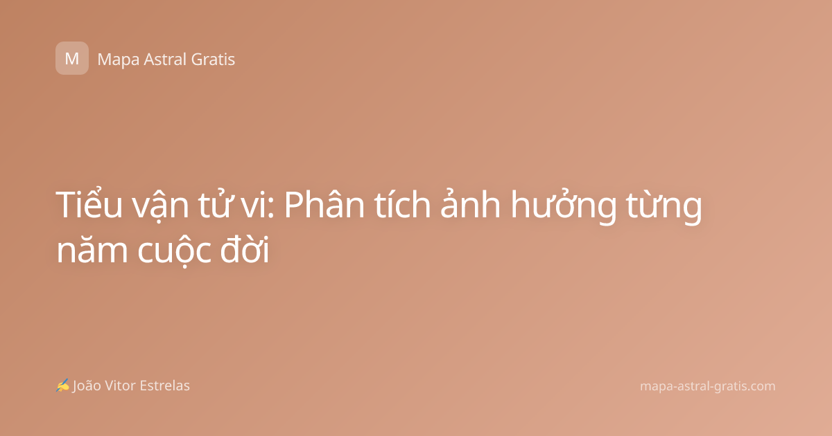 Tiểu vận tử vi: Phân tích ảnh hưởng từng năm cuộc đời