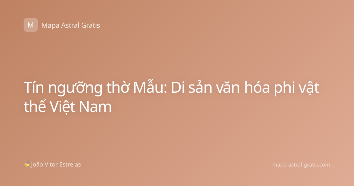 Tín ngưỡng thờ Mẫu: Di sản văn hóa phi vật thể Việt Nam