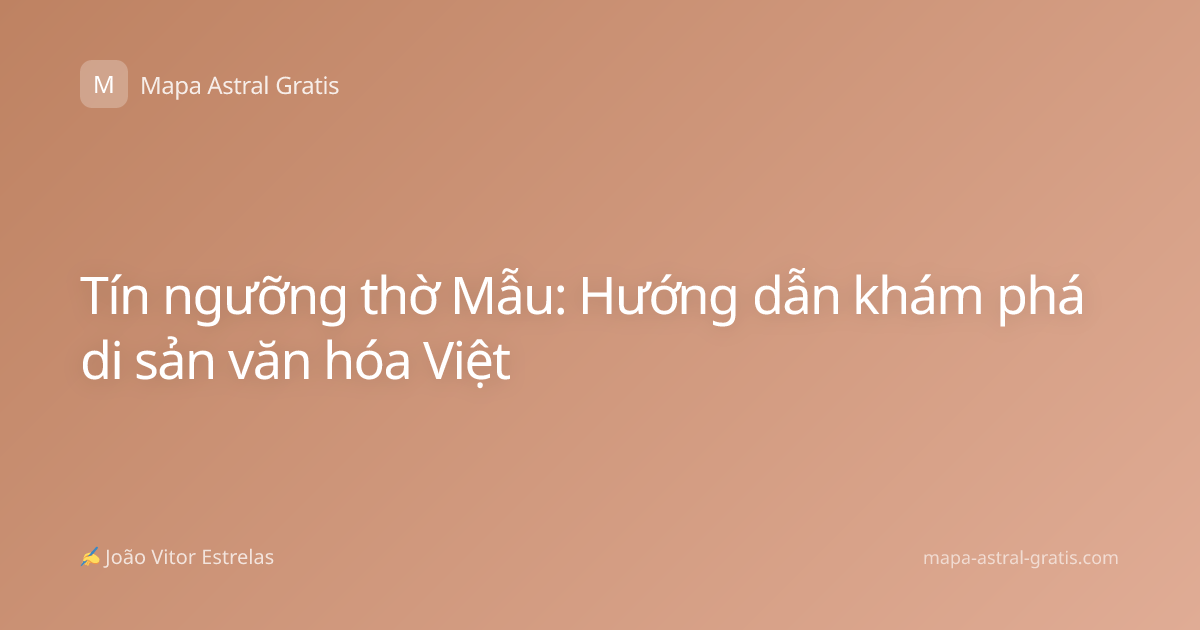 Tín ngưỡng thờ Mẫu: Hướng dẫn khám phá di sản văn hóa Việt
