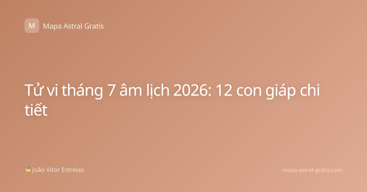 Tử vi tháng 7 âm lịch 2026: 12 con giáp chi tiết