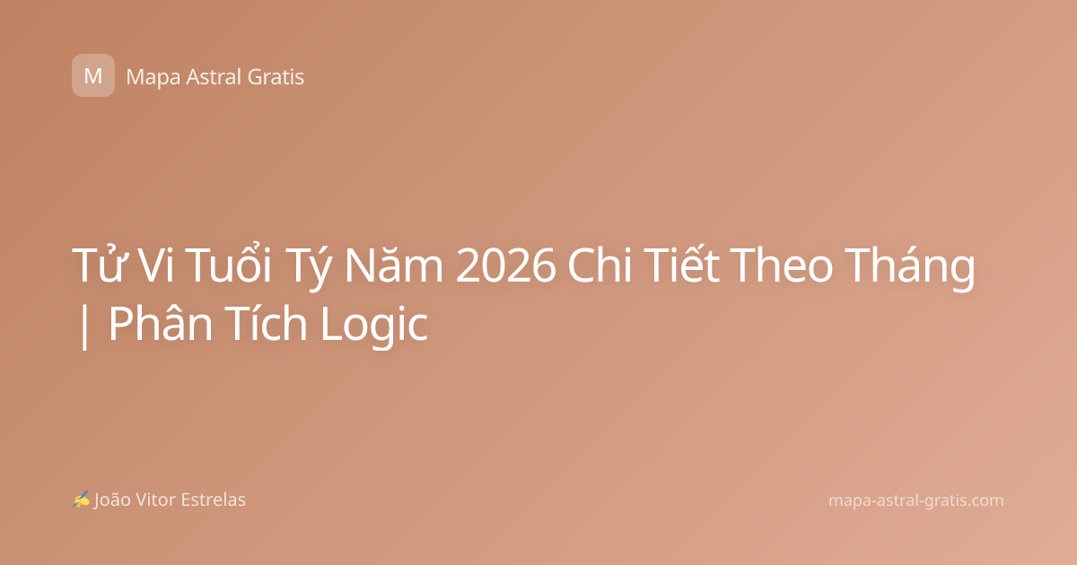 Tử Vi Tuổi Tý Năm 2026 Chi Tiết Theo Tháng | Phân Tích Logic