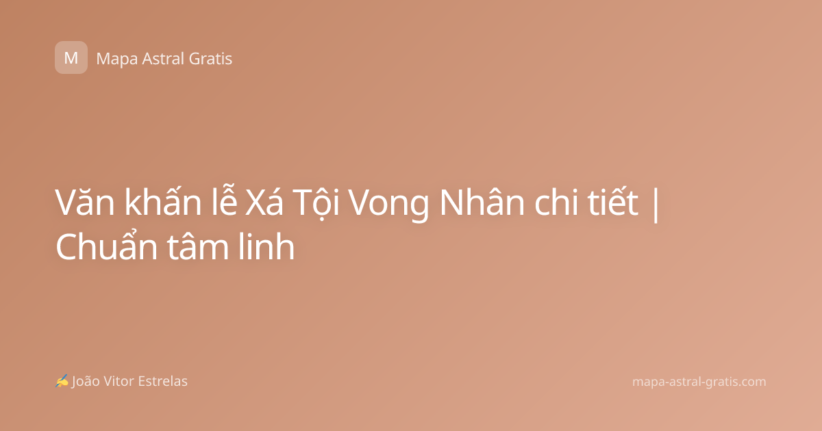 Văn khấn lễ Xá Tội Vong Nhân chi tiết | Chuẩn tâm linh